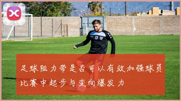 足球阻力带是否可以有效加强球员比赛中起步与变向爆发力