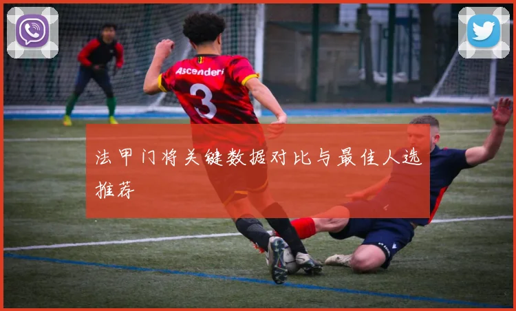 法甲门将关键数据对比与最佳人选推荐